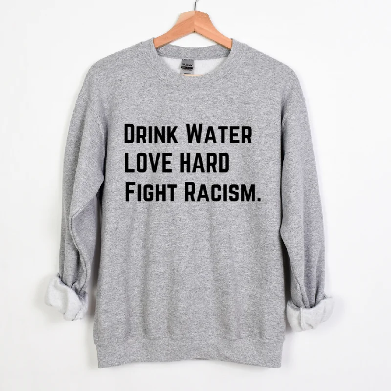 Drink Water Fight Racism Sweatshirt